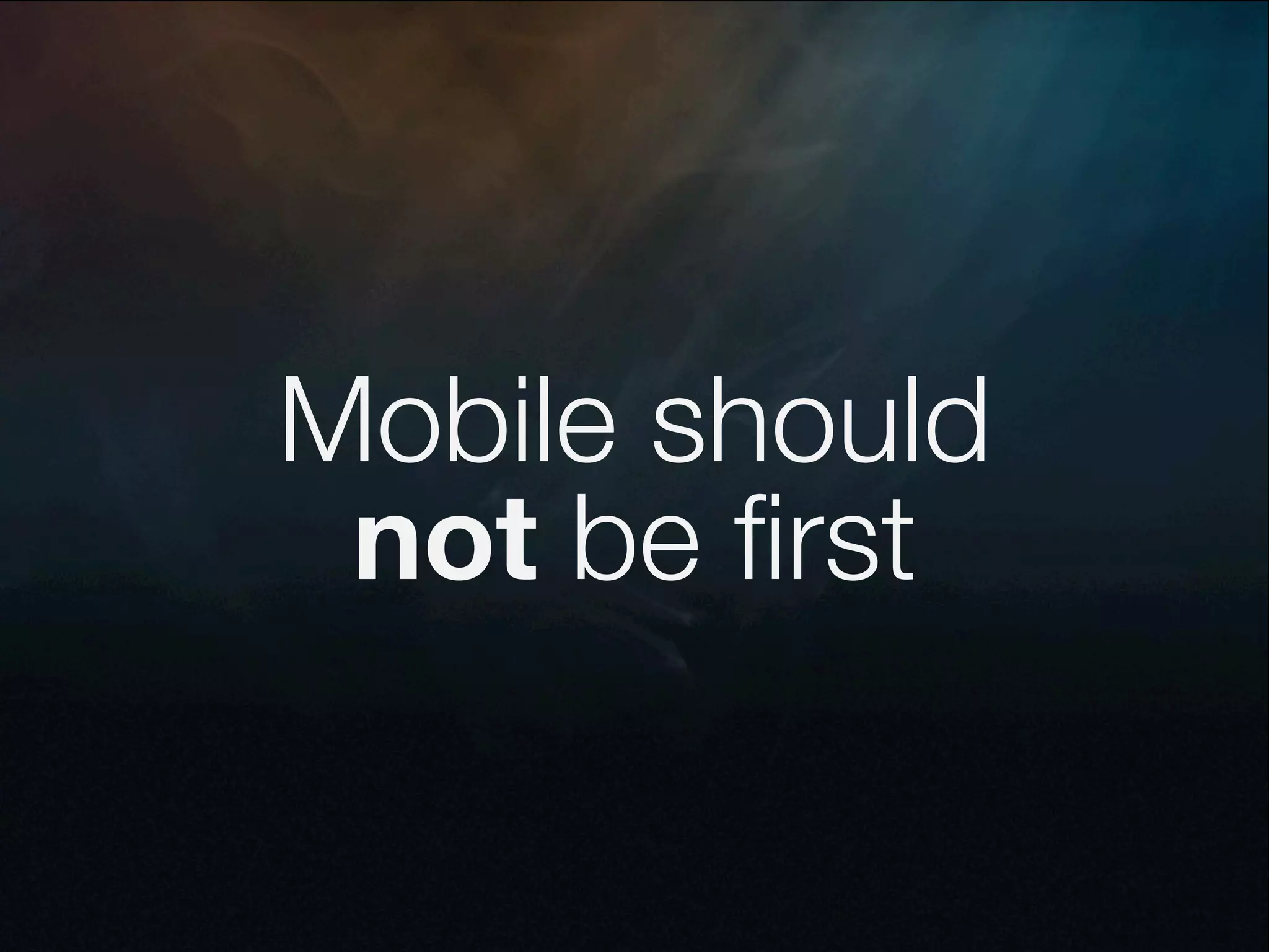 Mobile should
 not be ﬁrst
 