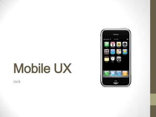 Mobile UX
Jack
 