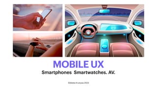 MOBILE UX
Elżbieta Krutysza 2023
Smartphones Smartwatches. AV.
 