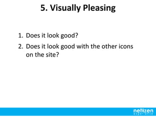 5 Key Elements to Test
1. Easy to Find
2. Identifiable
3. Easy to Comprehend
4. Necessary
5. Visually Appealing
 