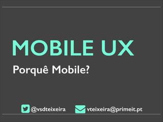 MOBILE UX
Porquê Mobile?

@vsdteixeira

vteixeira@primeit.pt

 
