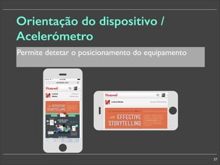 Orientação do dispositivo /
Acelerómetro

§

§

Permite detetar o posicionamento do equipamento

27

 