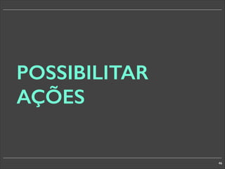 POSSIBILITAR
AÇÕES

46

 