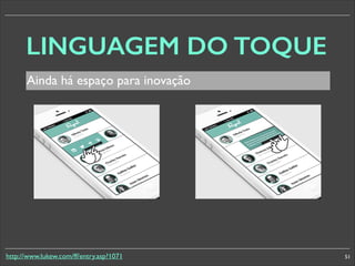 LINGUAGEM DO TOQUE
Ainda há espaço para inovação

http://www.lukew.com/ff/entry.asp?1071

51

 
