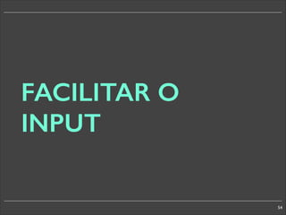FACILITAR O
INPUT

54

 