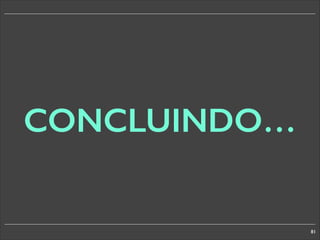 CONCLUINDO…

81

 