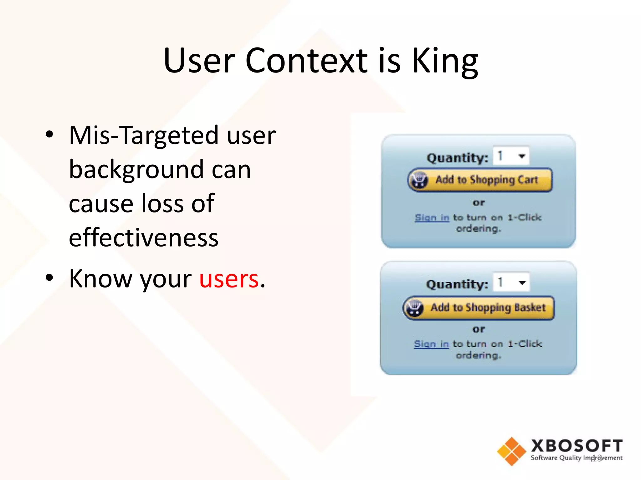 User Context is King
• Mis-Targeted user
  background can
  cause loss of
  effectiveness
• Know your users.




                                13
 