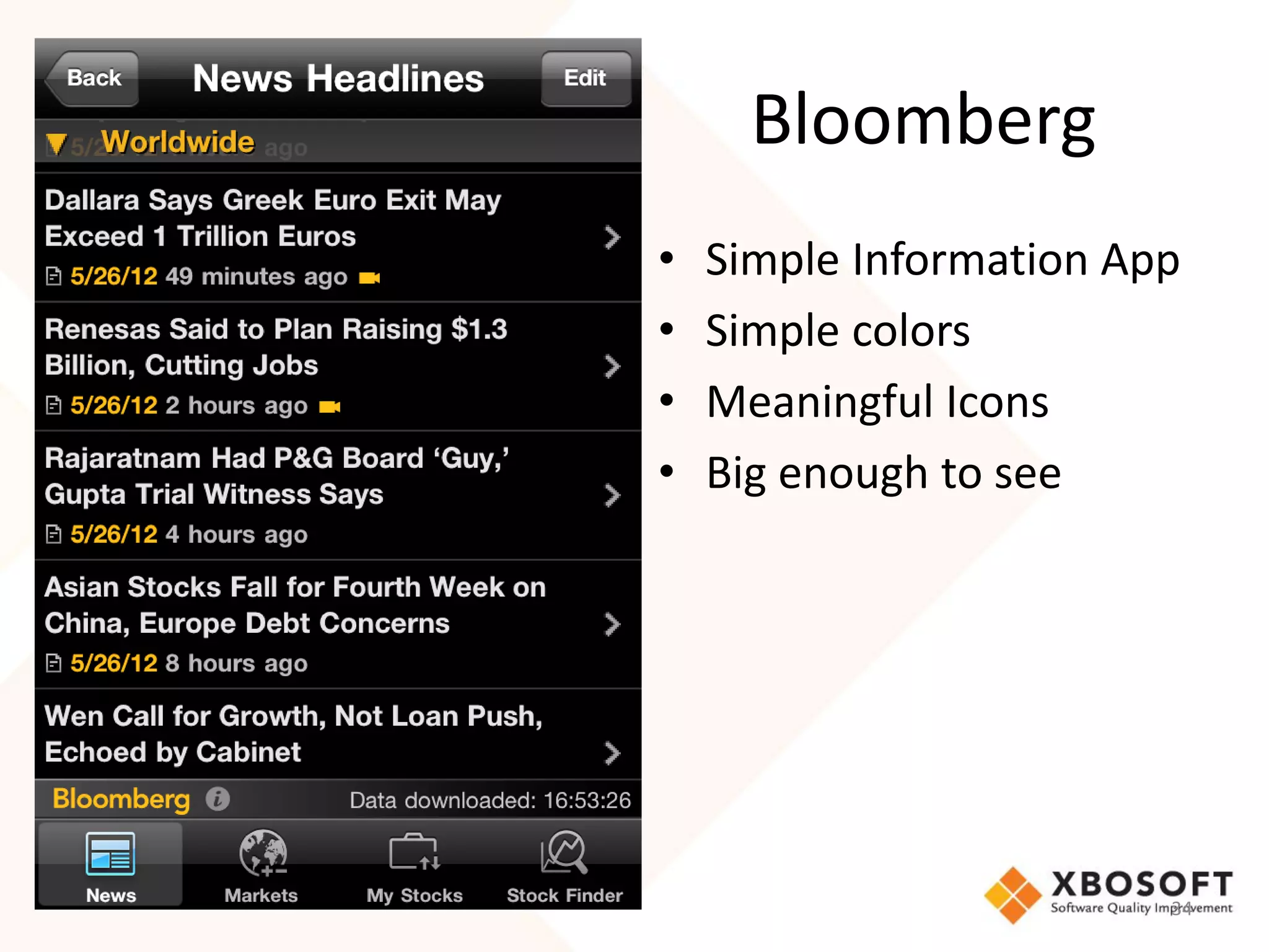 Bloomberg
•   Simple Information App
•   Simple colors
•   Meaningful Icons
•   Big enough to see




                         34
 