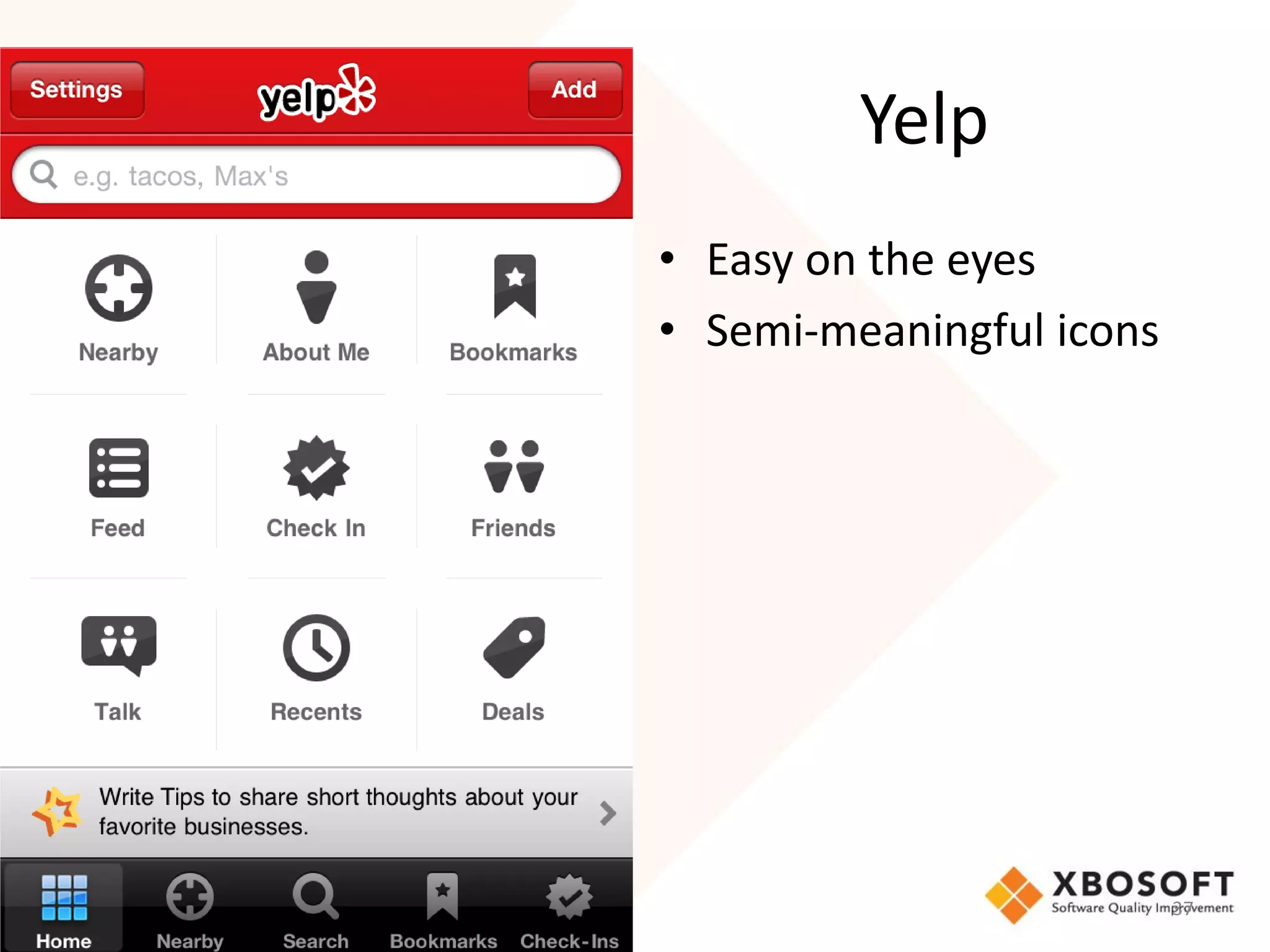 Yelp
• Easy on the eyes
• Semi-meaningful icons




                          37
 