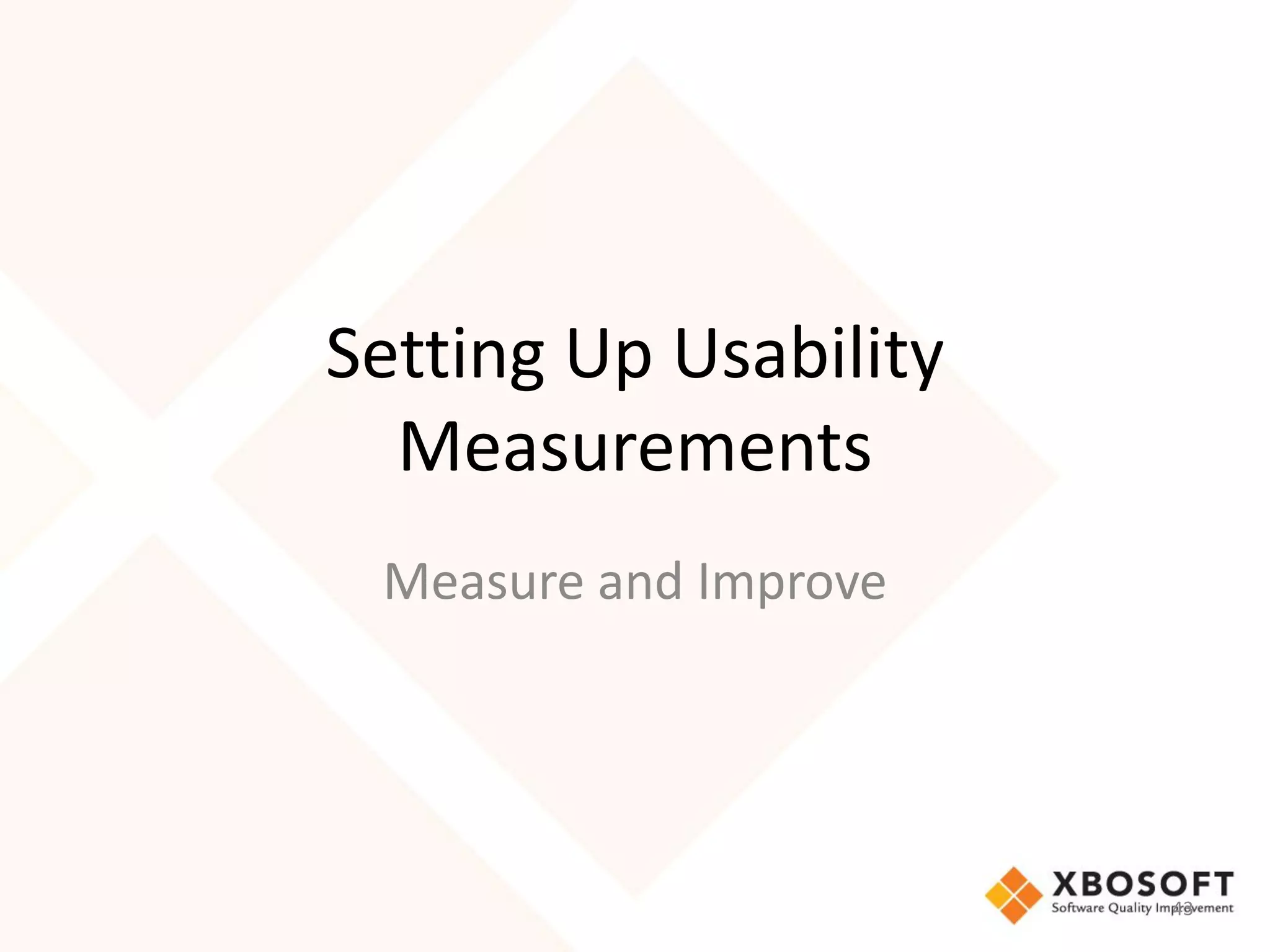 Setting Up Usability
  Measurements
 Measure and Improve




                       43
 