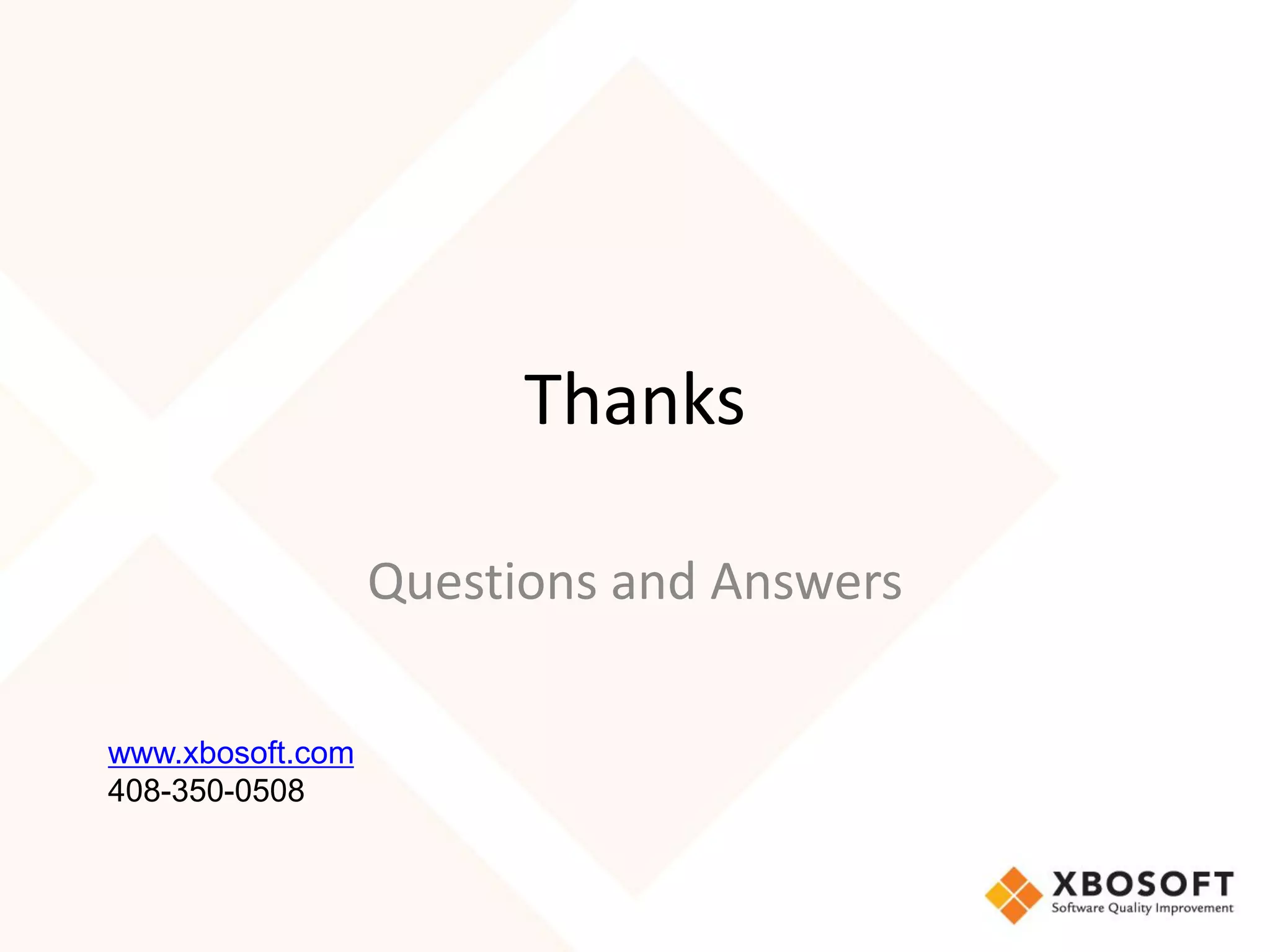 Thanks

                  Questions and Answers

www.xbosoft.com
408-350-0508
 