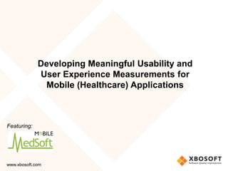 Developing Meaningful Usability and
             User Experience Measurements for
              Mobile (Healthcare) Applications



Featuring:




www.xbosoft.com
 