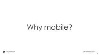 Why mobile?
@101babich UX Yerevan 2018
4
 