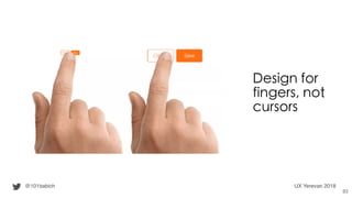 Design for
fingers, not
cursors
@101babich UX Yerevan 2018
93
 