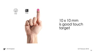 10 x 10 mm
is good touch
target
@101babich UX Yerevan 2018
94
 