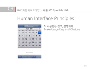 03   UX디자인 가이드라인1 - 애플 iOS의 mobile HIG


     Human Interface Principles
                      5. 사용법은 쉽고, 분명하게
                      Make Usage Easy and Obvious




                                                    134
 