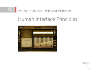 03   UX디자인 가이드라인1 - 애플 iOS의 mobile HIG


     Human Interface Principles




                                         iOrgel

                                             157
 