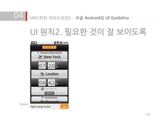 04       UX디자인 가이드라인2 - 구글 Android의 UI Guideline


         UI 원칙2. 필요한 것이 잘 보이도록




 Kayak


                                                   190
 