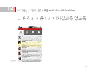 04        UX디자인 가이드라인2 - 구글 Android의 UI Guideline


          UI 원칙3. 사용자가 터치결과를 알도록




Seesmic


                                                    194
 
