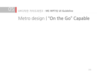 05   UX디자인 가이드라인3 - MS WP7의 UI Guideline


     Metro design | “On the Go” Capable




                                           231
 