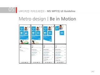 05   UX디자인 가이드라인3 - MS WP7의 UI Guideline


     Metro design | Be in Motion




                                           240
 