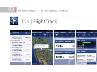 03   UX Deliverables – 7. Screen Design / Android



       Trip | FlightTrack




                                                    7
 