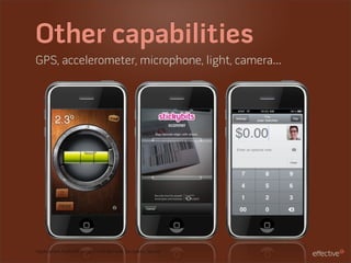 Other capabilities
GPS, accelerometer, microphone, light, camera...




Applications from left to right: iHandy Level, Stickybits, Square
 