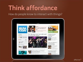 Think affordance
How do people know to interact with things?
 