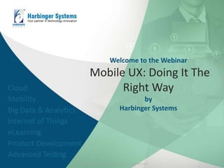 Welcome to the Webinar
Mobile UX: Doing It The
Right Way
by
Harbinger Systems
© Harbinger Systems | www.harbinger-systems.com
 