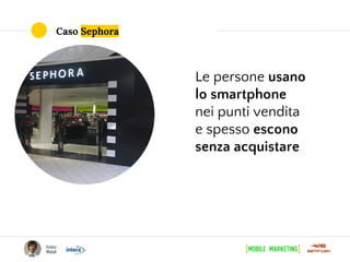 Le persone usano
lo smartphone
nei punti vendita
e spesso escono
senza acquistare
Caso Sephora
 
