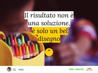 “
Il risultato non è
una soluzione,
è solo un bel
disegno
 