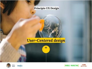 “
Principio UX Design
User-Centered design
 