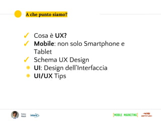 A che punto siamo?
✓ Cosa è UX?
✓ Mobile: non solo Smartphone e
Tablet
✓ Schema UX Design
◉ UI: Design dell’Interfaccia
◉ UI/UX Tips
 