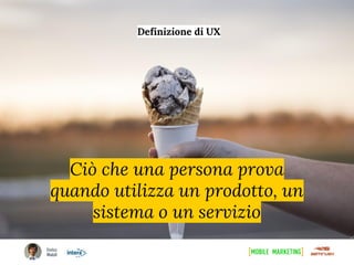 “
Ciò che una persona prova
quando utilizza un prodotto, un
sistema o un servizio
Definizione di UX
 