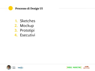 Processo di Design UI
1. Sketches
2. Mockup
3. Prototipi
4. Esecutivi
 