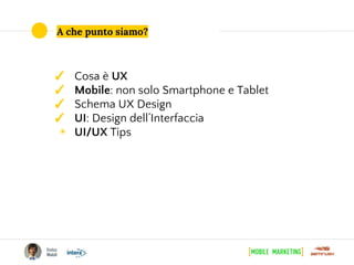 A che punto siamo?
✓ Cosa è UX
✓ Mobile: non solo Smartphone e Tablet
✓ Schema UX Design
✓ UI: Design dell’Interfaccia
◉ UI/UX Tips
 