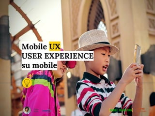 Mobile UX
USER EXPERIENCE
su mobile
 