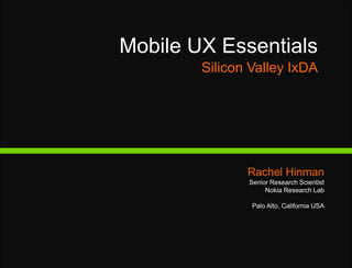 Mobile UX EssentialsSilicon Valley IxDA<br />Rachel Hinman<br />Senior Research Scientist  <br />Nokia Research Lab <br />...