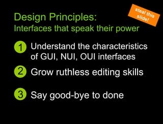 Say good bye to done<br />steal this slide!<br />Design Principles:<br />Interfaces that speak their power<br />Understand...