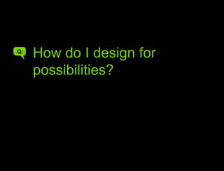 How do you make interfaces that speak their power<br />How do I design for possibilities?<br />Q:<br />A<br />