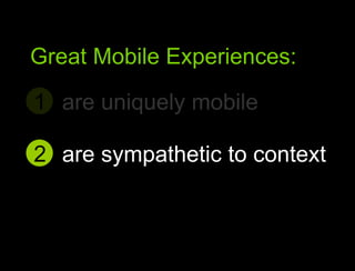 are uniquely mobile<br />1<br />Great Mobile user experiences<br />Great Mobile Experiences:<br />are sympathetic to conte...