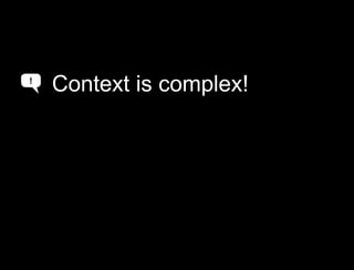 Context is complex<br />Context is complex!<br />!<br />A<br />