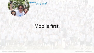 Mobile first.

Mobile UX & Growth: Challenges & Opportunities

digitalaltruist.com / @digitalaltruist

 