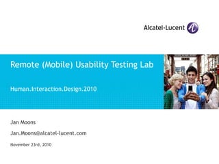 Remote (Mobile) Usability Testing Lab Human.Interaction.Design.2010 Jan Moons [email_address] November 23rd, 2010 