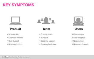Sarah Doody | Storyboarding In Product Development
KEY SYMPTOMS
Product Team Users
• Scope creep

• Extended timeline

• O...