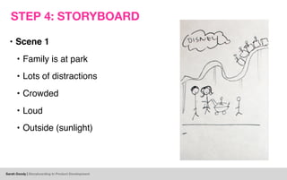 Sarah Doody | Storyboarding In Product Development
STEP 4: STORYBOARD
• Scene 1
• Family is at park
• Lots of distractions...