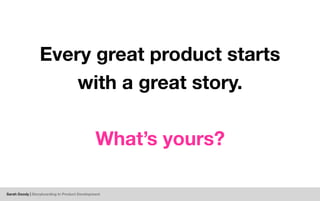 Sarah Doody | Storyboarding In Product Development
Every great product starts
with a great story.
What’s yours?
 