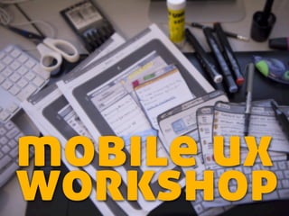 mobile ux
workshop
 