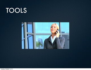 TOOLS

Tuesday, October 15, 13

 