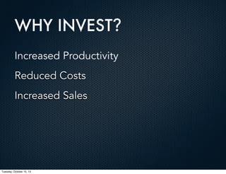 WHY INVEST?
Increased Productivity
Reduced Costs
Increased Sales

Tuesday, October 15, 13

 